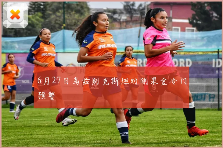 6月27日乌兹别克斯坦对刚果金冷门预警