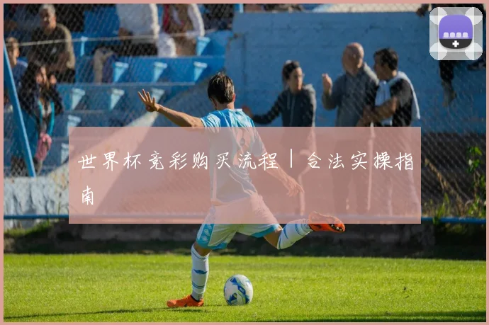 世界杯竞彩购买流程｜合法实操指南