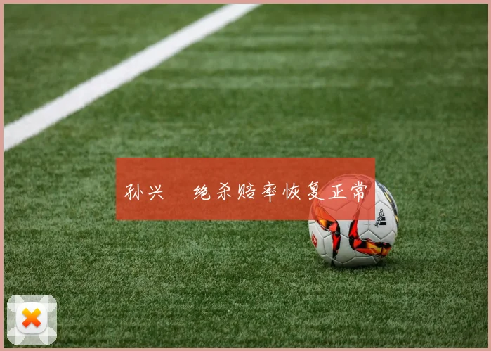 孙兴慜绝杀赔率恢复正常