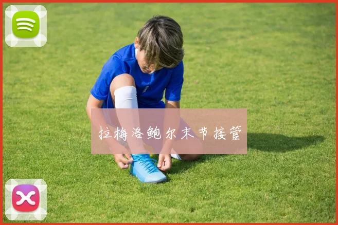 拉梅洛鲍尔末节接管