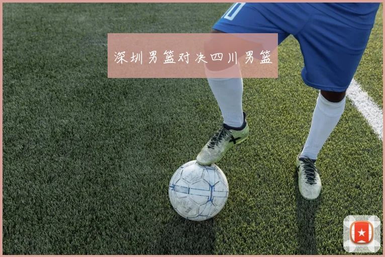 深圳男篮对决四川男篮