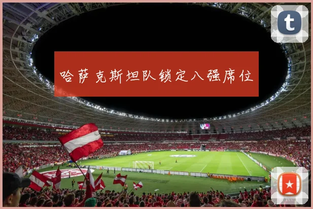 哈萨克斯坦队锁定八强席位