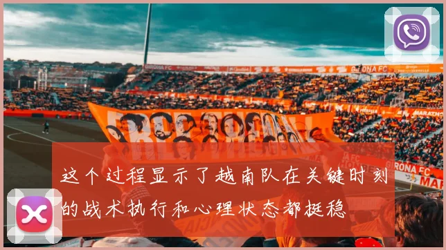这个过程显示了越南队在关键时刻的战术执行和心理状态都挺稳