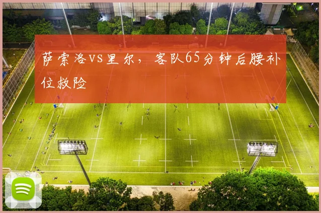 萨索洛vs里尔,客队65分钟后腰补位救险